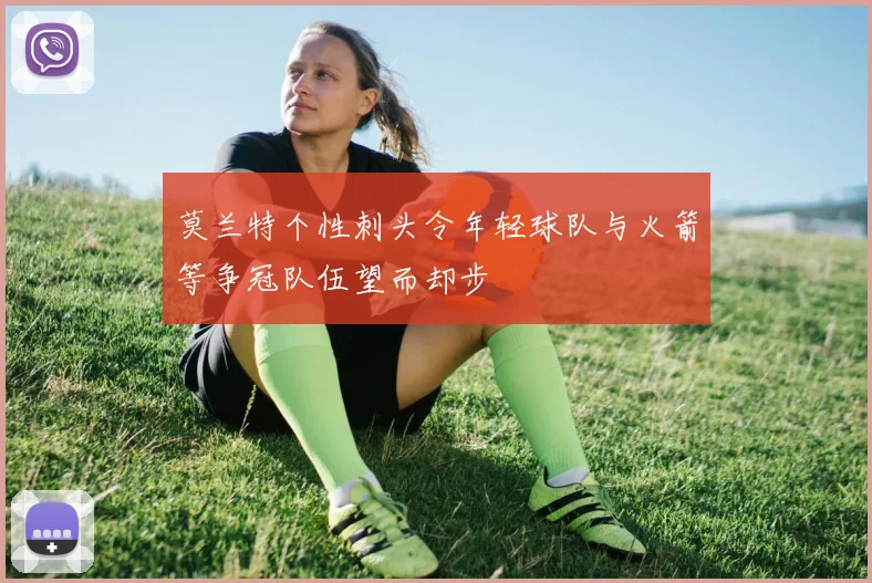 莫兰特个性刺头令年轻球队与火箭等争冠队伍望而却步